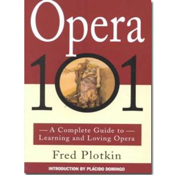 Opera 101: A Complete Guide to Learning and Loving Opera (Paperback)